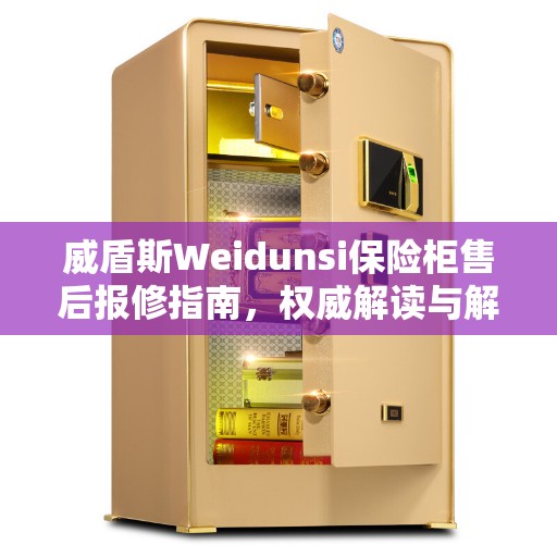 威盾斯Weidunsi保险柜售后报修指南，权威解读与解决方案