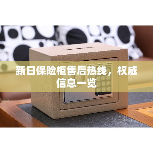 新日保险柜售后热线，权威信息一览