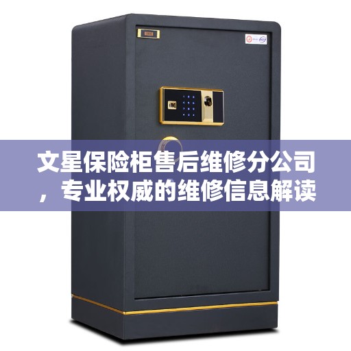 文星保险柜售后维修分公司，专业权威的维修信息解读