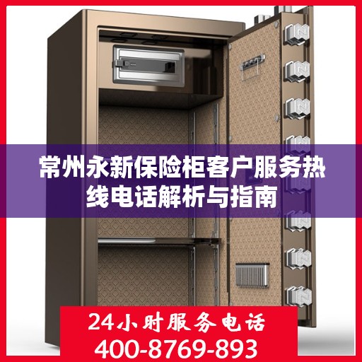 常州永新保险柜客户服务热线电话解析与指南