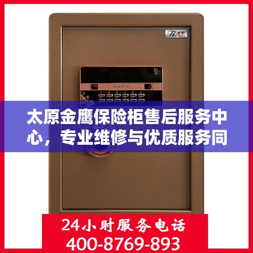 太原金鹰保险柜售后服务中心，专业维修与优质服务同步进行