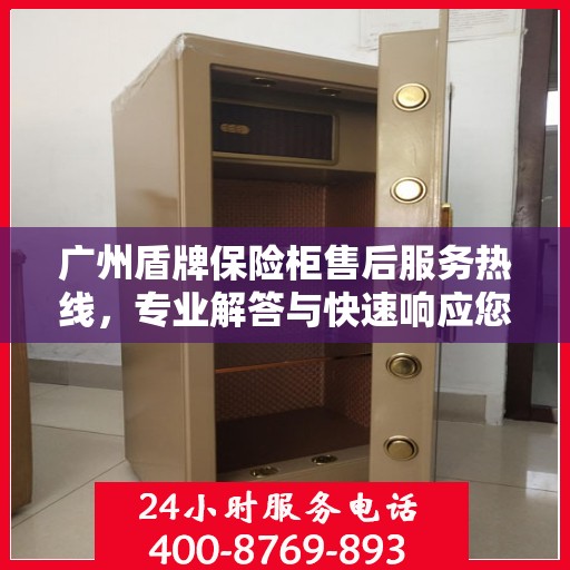 广州盾牌保险柜售后服务热线，专业解答与快速响应您的需求。