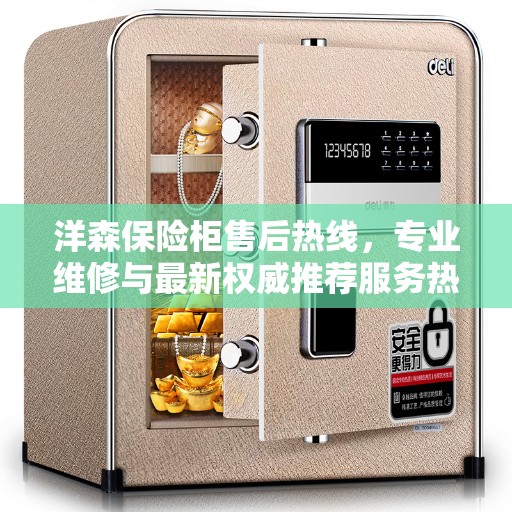 洋森保险柜售后热线，专业维修与最新权威推荐服务热线