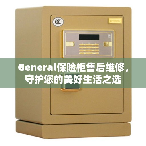 General保险柜售后维修，守护您的美好生活之选