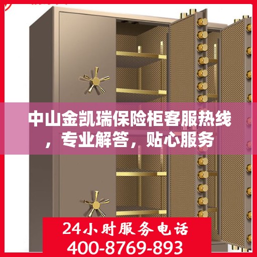 中山金凯瑞保险柜客服热线，专业解答，贴心服务