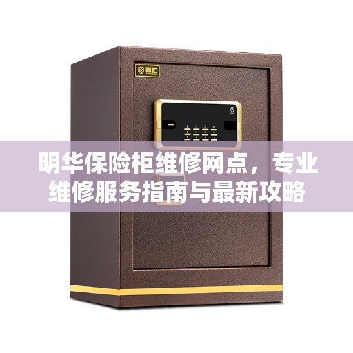 明华保险柜维修网点，专业维修服务指南与最新攻略