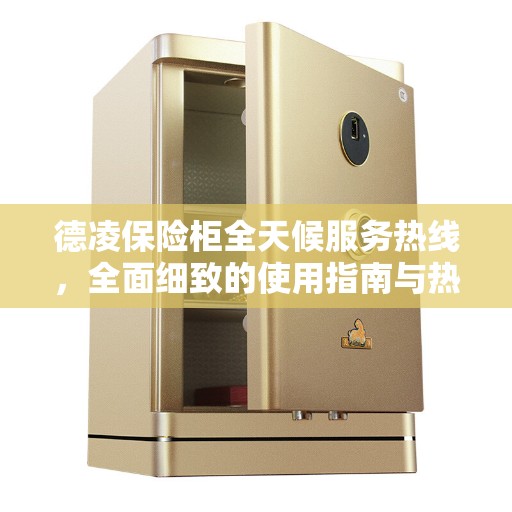 德凌保险柜全天候服务热线，全面细致的使用指南与热线攻略