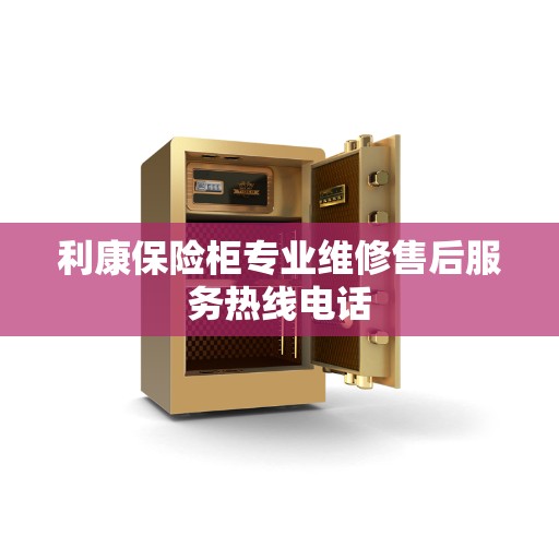 利康保险柜专业维修售后服务热线电话