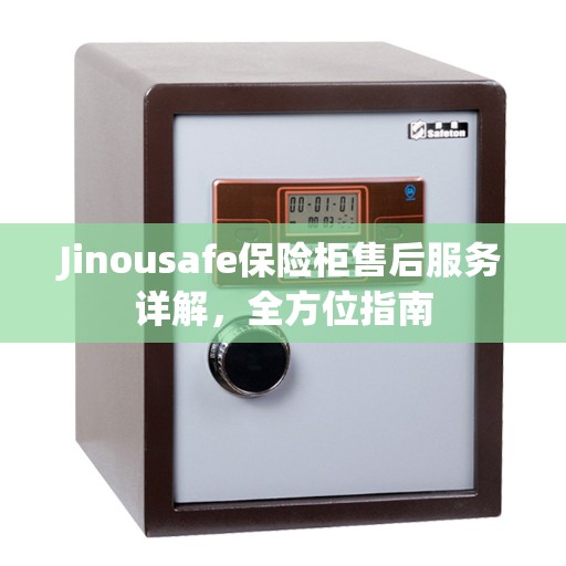 Jinousafe保险柜售后服务详解，全方位指南