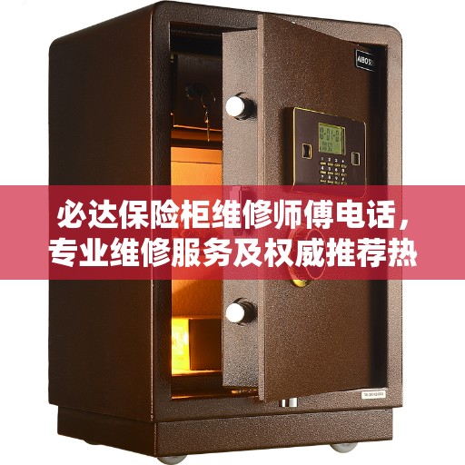 必达保险柜维修师傅电话，专业维修服务及权威推荐热线