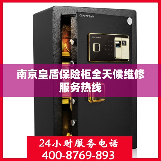 南京皇盾保险柜全天候维修服务热线
