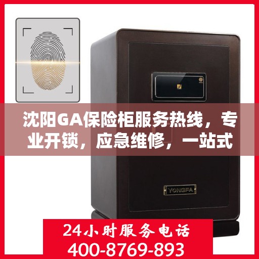 沈阳GA保险柜服务热线，专业开锁，应急维修，一站式解决方案