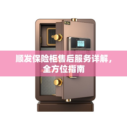 顺发保险柜售后服务详解，全方位指南