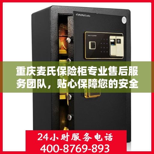 重庆麦氏保险柜专业售后服务团队，贴心保障您的安全之选
