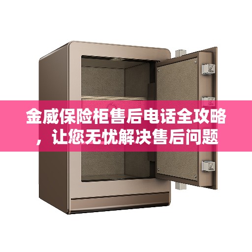 金威保险柜售后电话全攻略，让您无忧解决售后问题