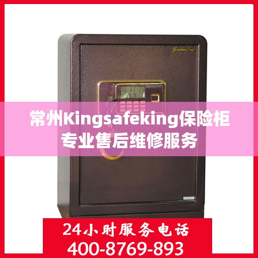 常州Kingsafeking保险柜专业售后维修服务