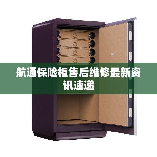 航通保险柜售后维修最新资讯速递