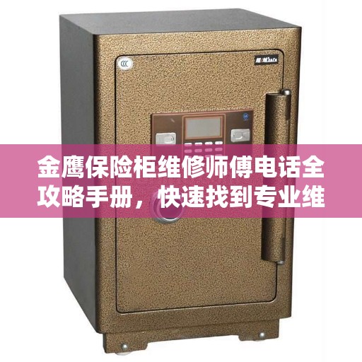 金鹰保险柜维修师傅电话全攻略手册，快速找到专业维修服务