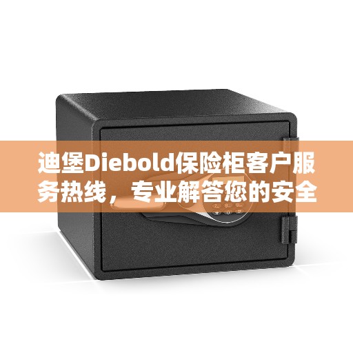 迪堡Diebold保险柜客户服务热线，专业解答您的安全与信任问题