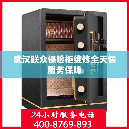 武汉联众保险柜维修全天候服务保障