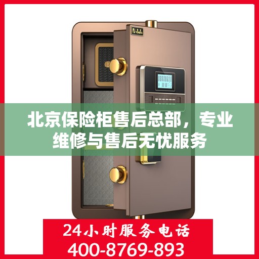 北京保险柜售后总部，专业维修与售后无忧服务