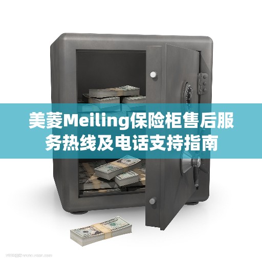 美菱Meiling保险柜售后服务热线及电话支持指南