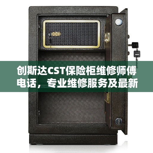 创斯达CST保险柜维修师傅电话，专业维修服务及最新权威推荐热线