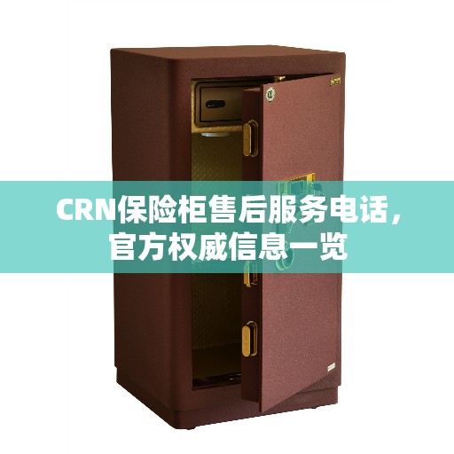 CRN保险柜售后服务电话，官方权威信息一览