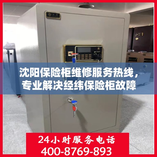 沈阳保险柜维修服务热线，专业解决经纬保险柜故障