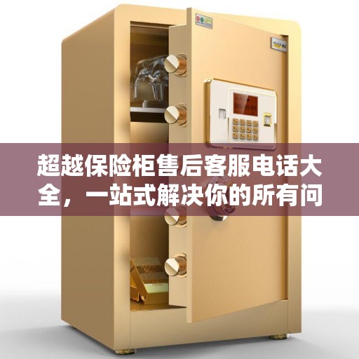 超越保险柜售后客服电话大全，一站式解决你的所有问题