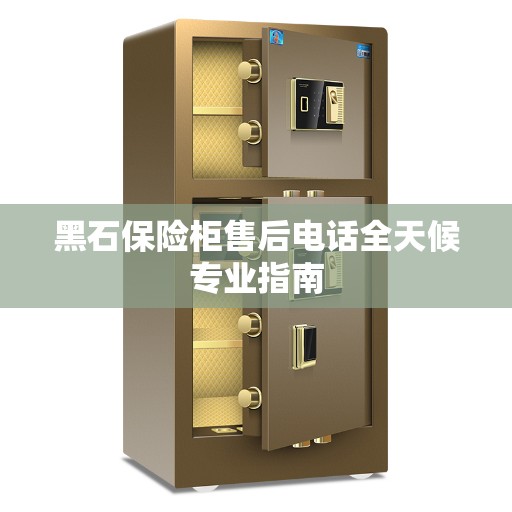 黑石保险柜售后电话全天候专业指南
