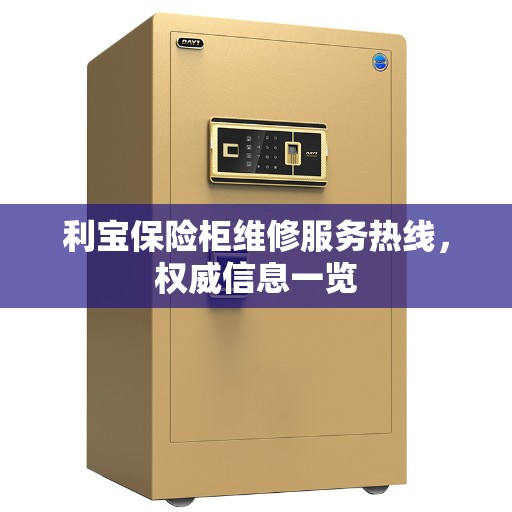 利宝保险柜维修服务热线，权威信息一览