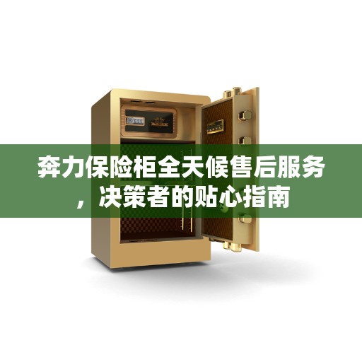 奔力保险柜全天候售后服务，决策者的贴心指南