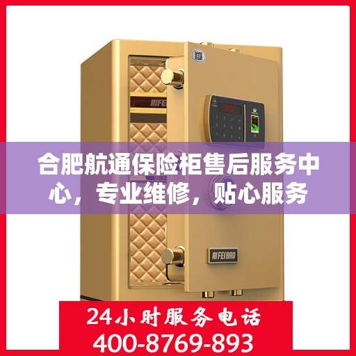 合肥航通保险柜售后服务中心，专业维修，贴心服务