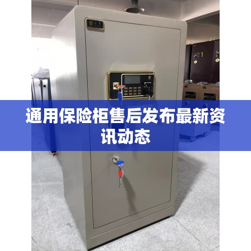 通用保险柜售后发布最新资讯动态