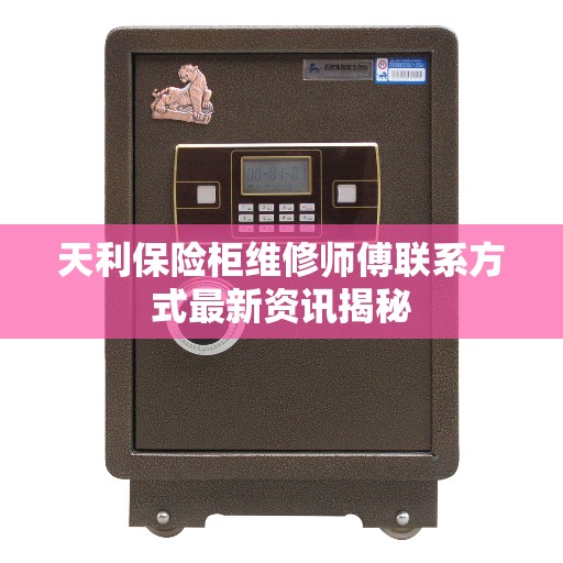 天利保险柜维修师傅联系方式最新资讯揭秘