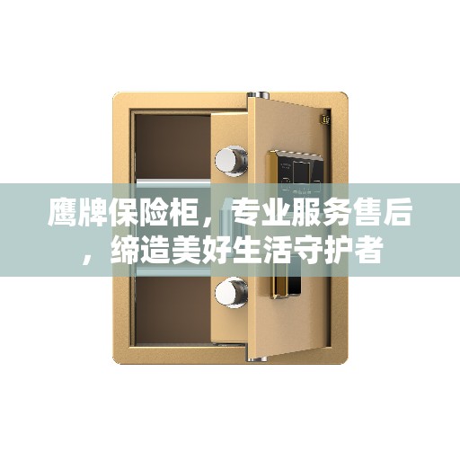 鹰牌保险柜，专业服务售后，缔造美好生活守护者