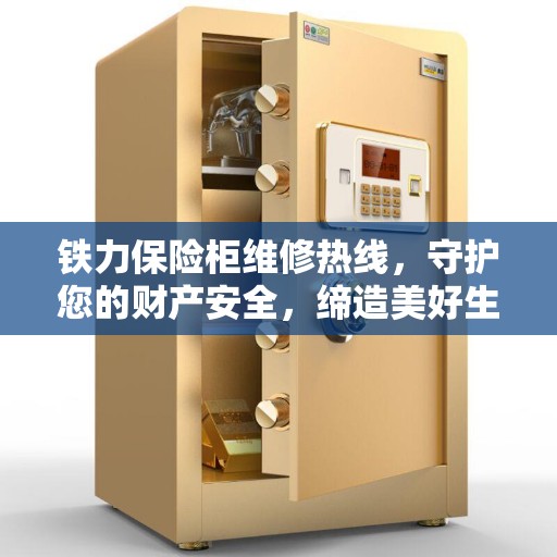 铁力保险柜维修热线，守护您的财产安全，缔造美好生活