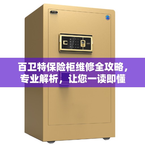 百卫特保险柜维修全攻略，专业解析，让您一读即懂