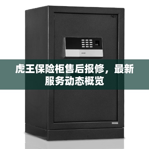 虎王保险柜售后报修，最新服务动态概览