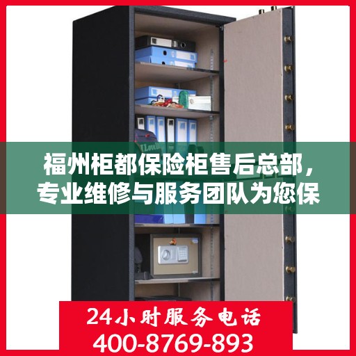 福州柜都保险柜售后总部，专业维修与服务团队为您保驾护航