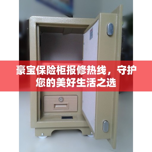 豪宝保险柜报修热线，守护您的美好生活之选