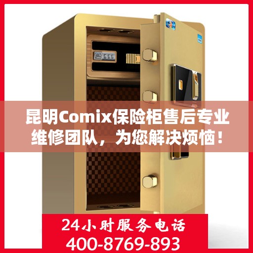 昆明Comix保险柜售后专业维修团队，为您解决烦恼！