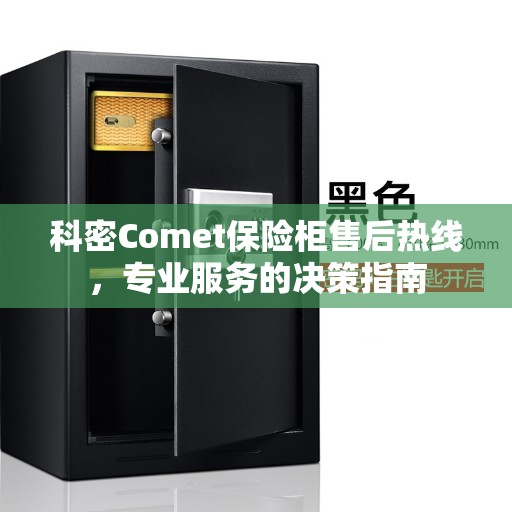科密Comet保险柜售后热线，专业服务的决策指南