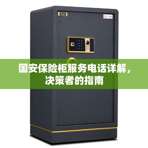 国安保险柜服务电话详解，决策者的指南