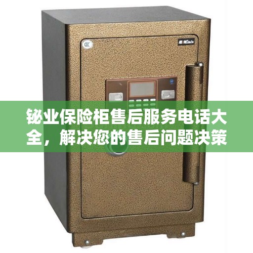 铋业保险柜售后服务电话大全，解决您的售后问题决策指南