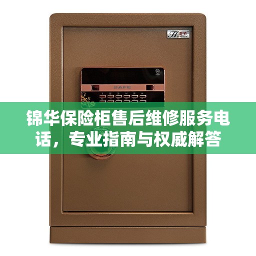 锦华保险柜售后维修服务电话，专业指南与权威解答