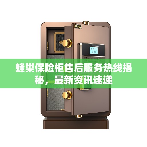 蜂巢保险柜售后服务热线揭秘，最新资讯速递
