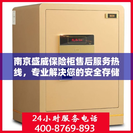 南京盛威保险柜售后服务热线，专业解决您的安全存储问题