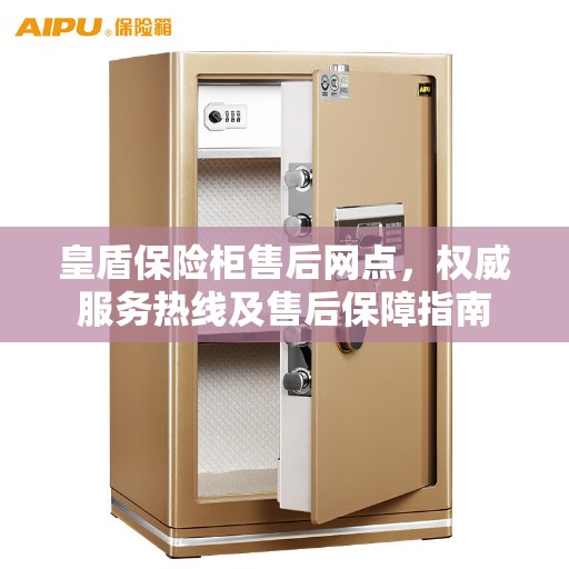 皇盾保险柜售后网点，权威服务热线及售后保障指南